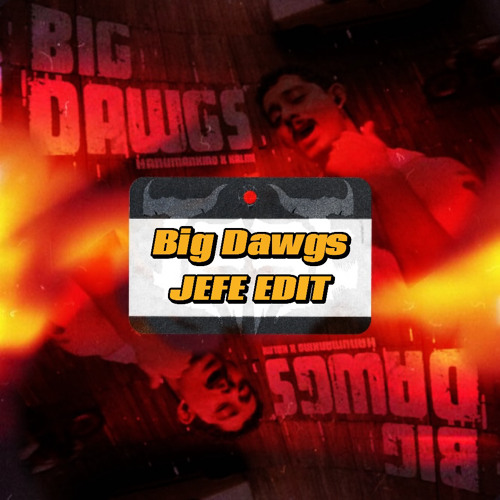 Big Dawgs (JEFE EDIT)Full Download in Description