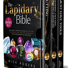 ACCESS EPUB 📫 The Lapidary Bible: [3 in 1] The Most Complete Guide to Cutting, Polis