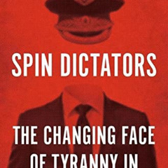 FREE EPUB 📒 Spin Dictators: The Changing Face of Tyranny in the 21st Century by  Ser