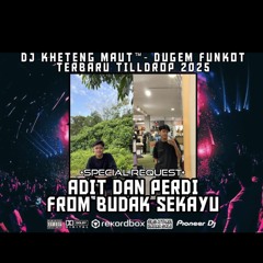 DJ™ • Kheteng Maut DUGEM FUNKOT TERBARU 2025 TILL DROP SPECIAL REQUEST {{ ADIT & PERDI FROM BUDAK SE