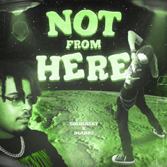 Not From Here (ft. D6andz)