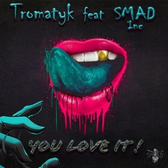 Tromatyk - You Love It! (Feat Smad Inc aka Dryard) [Free Dl]