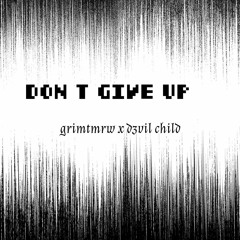 DON'T GIVE UP grimtmrw x d3vil child