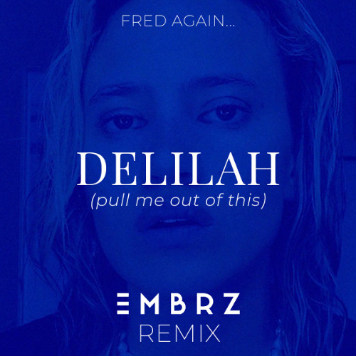 Fred Again.. - Delilah (Pull me out of this) - EMBRZ Remix