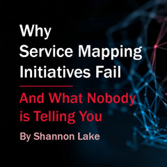 Why Service Mapping Fails and What Nobody is Telling You by Shannon Lake