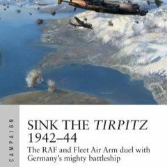 DOWNLOAD #Pdf Sink the Tirpitz 1942?44: The RAF and Fleet Air Arm duel with Germany's mighty