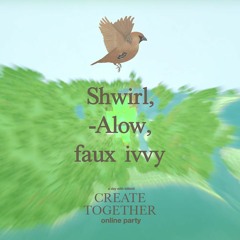 Shwirl, -Alow, Faux Ivvy @ Create Together online party (FULL MIX)