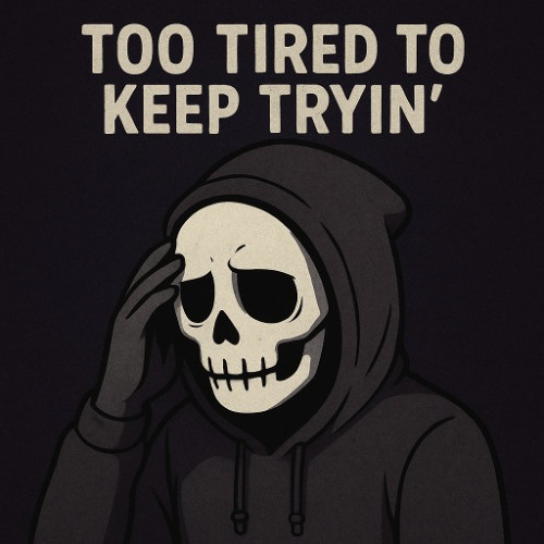 TOO TIRED TO KEEP TRYIN