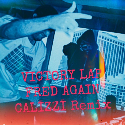 Victory Lap- Fred Again- CALĪZZĪ Remix