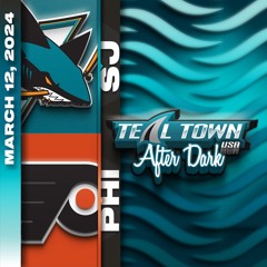 San Jose Sharks @ Philadelphia Flyers - 3-12-2024 - Teal Town USA After Dark (Postgame)