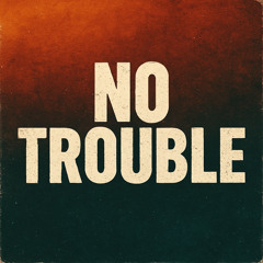 No Trouble (Feat. Dramatic)