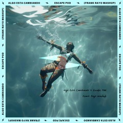 Algo Esta Cambiando X Escape Pod (Frank Rayo Mashup)