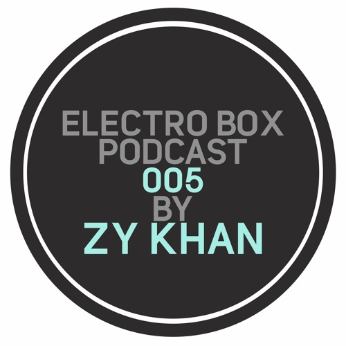 ELECTRO BOX Podcast 005 - Mixed by Zy Khan
