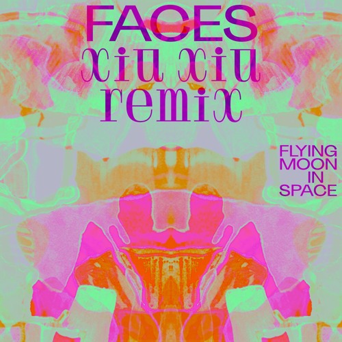 Flying Moon In Space - Faces (Xiu Xiu Remix)