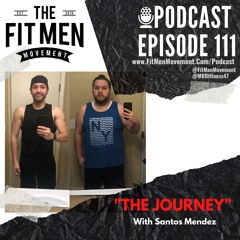 Fit Men Movement - Episode 111 - The Journey with Santos Mendez