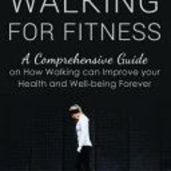 (PDF)/Ebook Walking for Fitness: A Comprehensive Guide on How Walking can Improve your Health and We