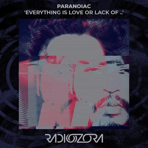 PARANOIAC 'Everything is Love or Lack of ..' | 07/12/2021