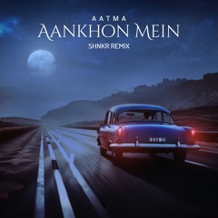AATMA - Aankhon Mein [SHNKR Remix]