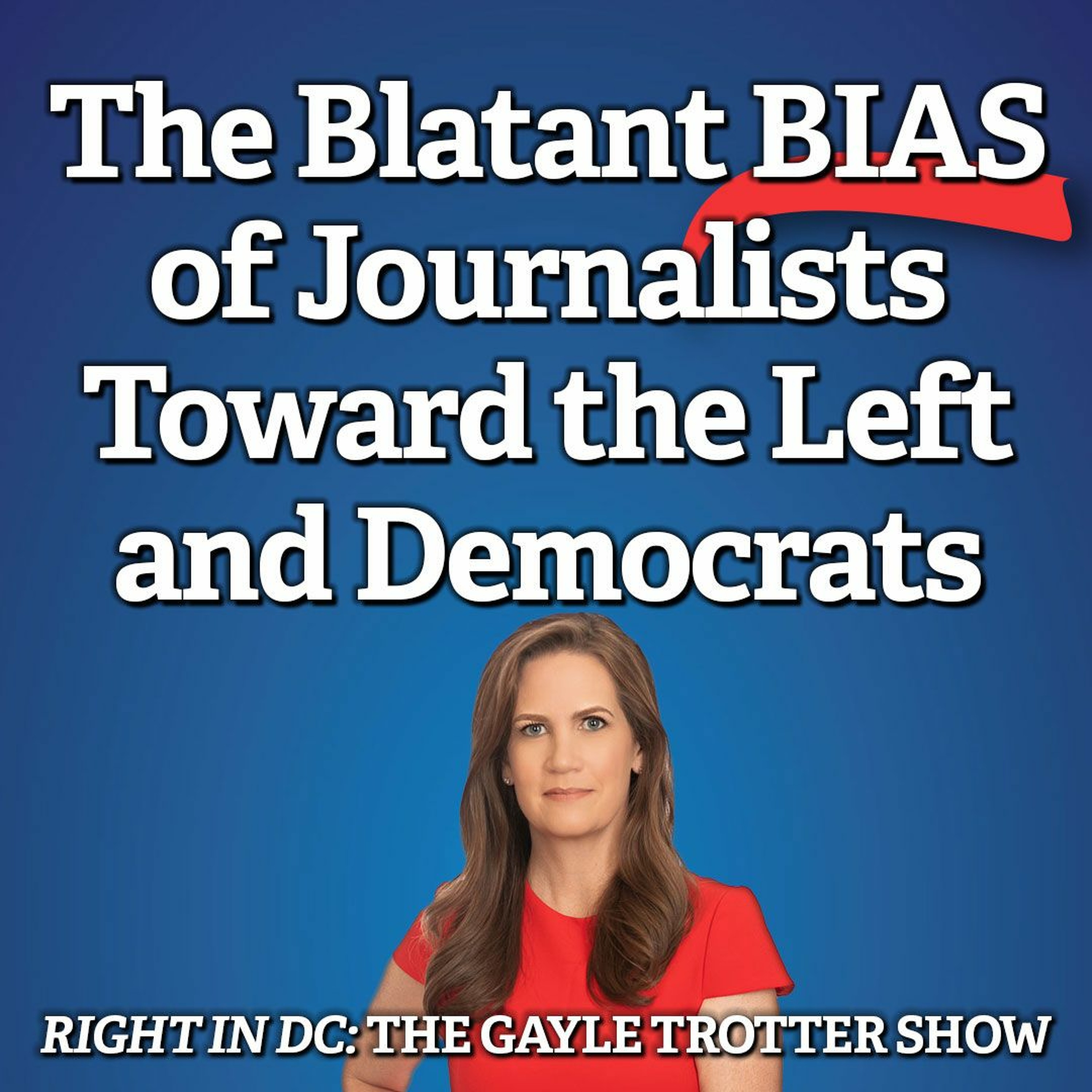The Blatant Bias of Journalists Toward the Left and Democrats episode artwork