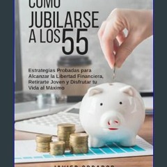[PDF] 🌟 Cómo Jubilarse a los 55: Estrategias Probadas para Alcanzar la Libertad Financiera, Retira