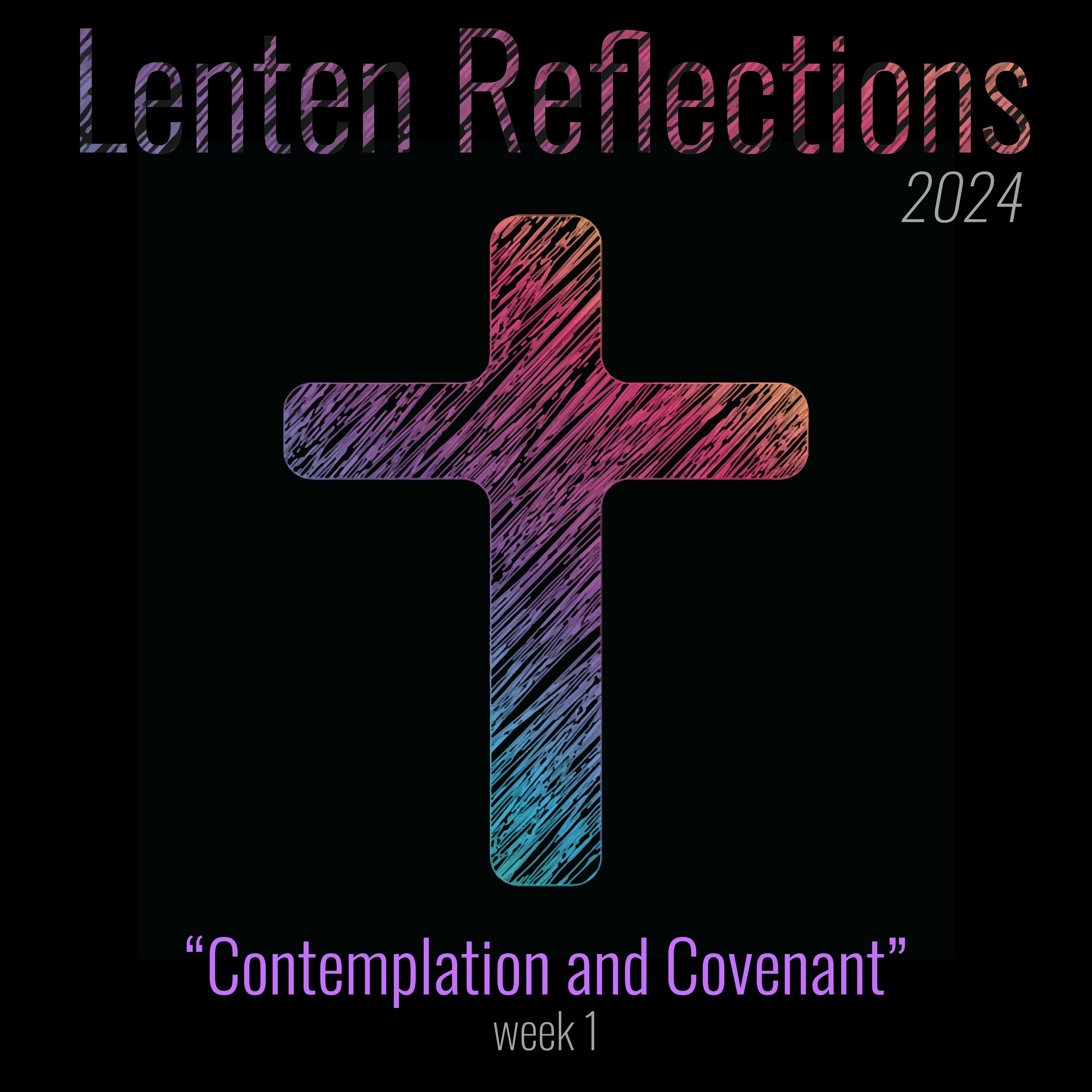 Contemplation and Covenant (Lent 2024 Week 1)