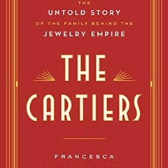 View PDF The Cartiers: The Untold Story of the Family Behind the Jewelry Empire by  Francesca Cartie