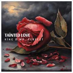 Tainted Love (Produced by King D Mr. Perfect)