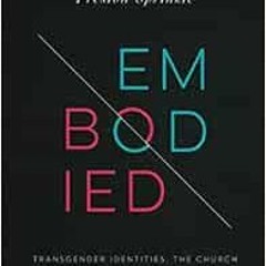 [ACCESS] PDF 💕 Embodied: Transgender Identities, the Church, and What the Bible Has