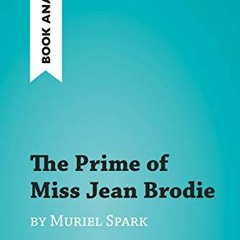 [GET] EPUB KINDLE PDF EBOOK The Prime of Miss Jean Brodie by Muriel Spark (Book Analysis): Detailed