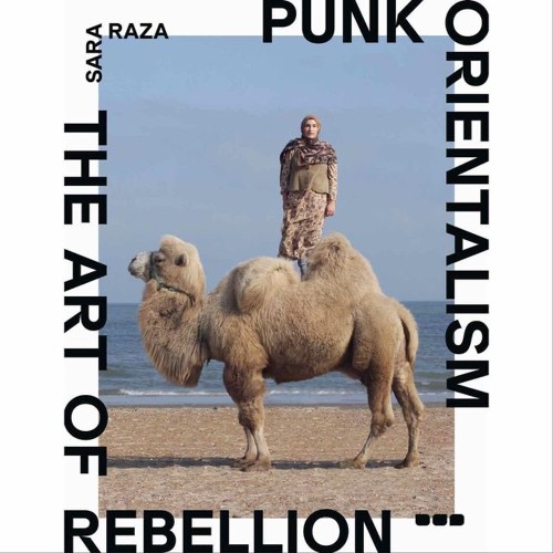 Sarah Raza Stream Punk Orientalism: The Art of Rebellion (Special mix for Sara ...