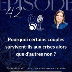 Épisode 42 : Pourquoi certains couples survivent-ils aux crises alors que d'autres non ?