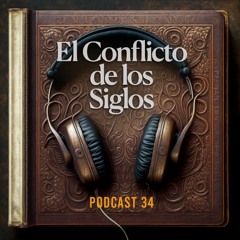 El Conflicto de los Siglos - Podcast | Episodio 34