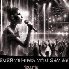 Everything you say ay