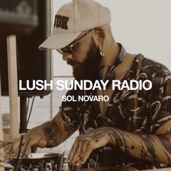 LUSH SUNDAY RADIO 004 :: SOL NOVARO