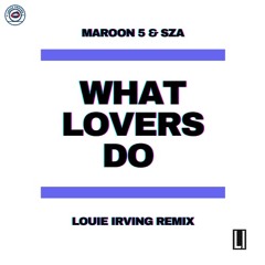 Maroon 5 & SZA - What Lovers Do (Louie Irving Remix)[BANDCAMP]