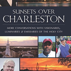 [DOWNLOAD] KINDLE 📔 Sunsets Over Charleston: More Conversations with Visionaries, Lu