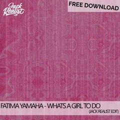 Fatima Yamaha - Whats A Girl To Do (Jack Realist EDIT) *FREE DOWNLOAD*