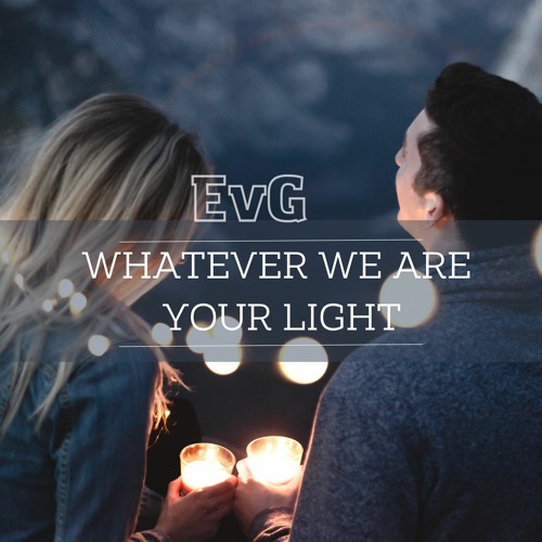 WHATEVER WE ARE - YOUR LIGHT(EvG)