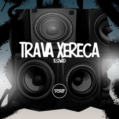 Trava A Xereca (Slowed) [feat. Prime Funk]