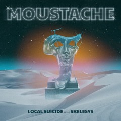 Local Suicide - Moustache w/ Skelesys