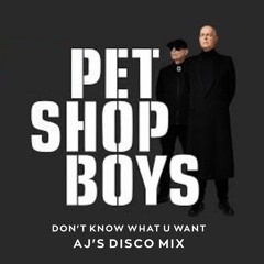 Pet Shop Boys - Don't Know What U Want (AJ's Disco Mix)