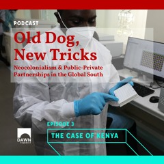 Old Dog, New Tricks: Neocolonialism & PPPs in the Global South - Episode 3: The Case of Kenya