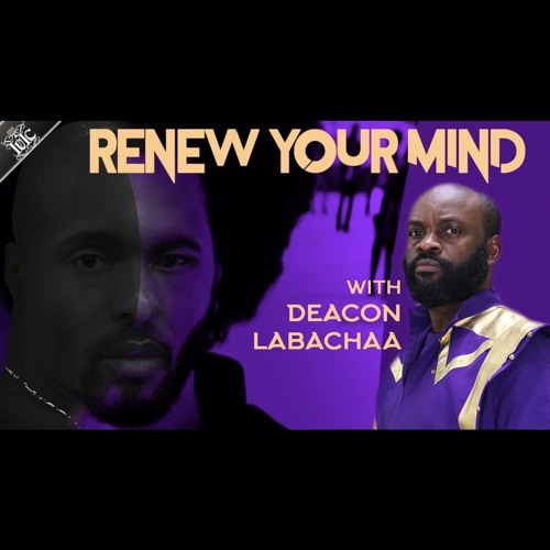 Deacon Labachaa - Renew Your Mind