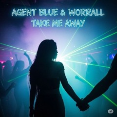 AGENT BLUE & WORRALL TAKE ME AWAY