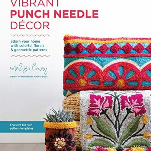 ✔️ [PDF] Download Vibrant Punch Needle Décor: Adorn Your Home with Colorful Florals and Geometr