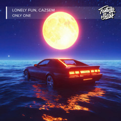 Lonely Fun, Cazsem - Only One [Future Bass Release]
