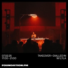 the takeover + dialled in w/ lyla - 07.02.2025 - foundation.fm