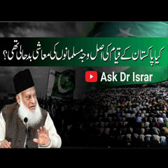 Kya Pakistan Kay Qayam Ki Asal Wajah Muashi Badhali Thi ? | Ask Dr. Israr