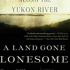 GET KINDLE ✉️ A Land Gone Lonesome: An Inland Voyage Along the Yukon River by  Dan O'