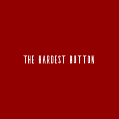 THE HARDEST BUTTON
